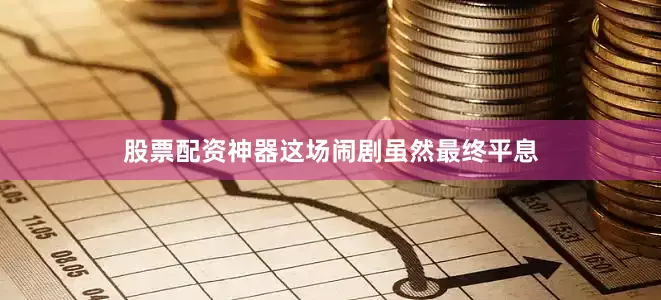 股票配资神器这场闹剧虽然最终平息