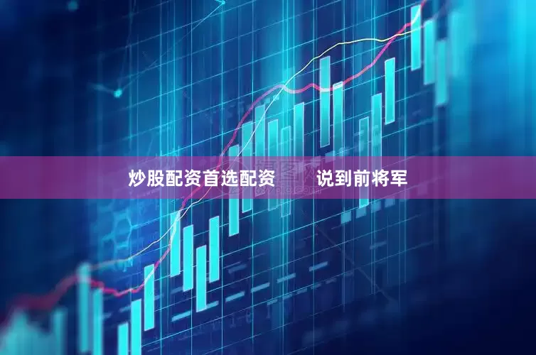 炒股配资首选配资        说到前将军