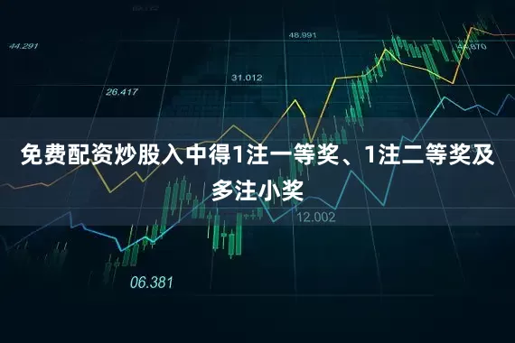 免费配资炒股入中得1注一等奖、1注二等奖及多注小奖