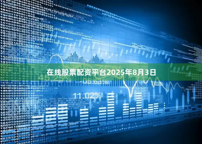 在线股票配资平台　　2025年8月3日