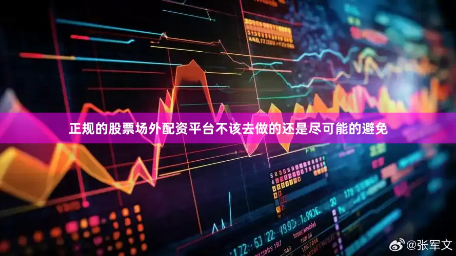 正规的股票场外配资平台不该去做的还是尽可能的避免