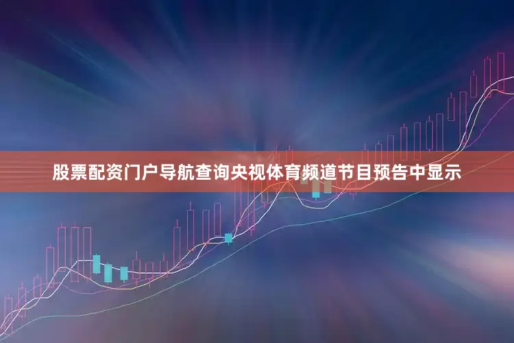 股票配资门户导航查询央视体育频道节目预告中显示